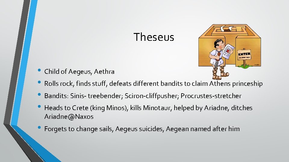 Theseus • Child of Aegeus, Aethra • Rolls rock, finds stuff, defeats different bandits