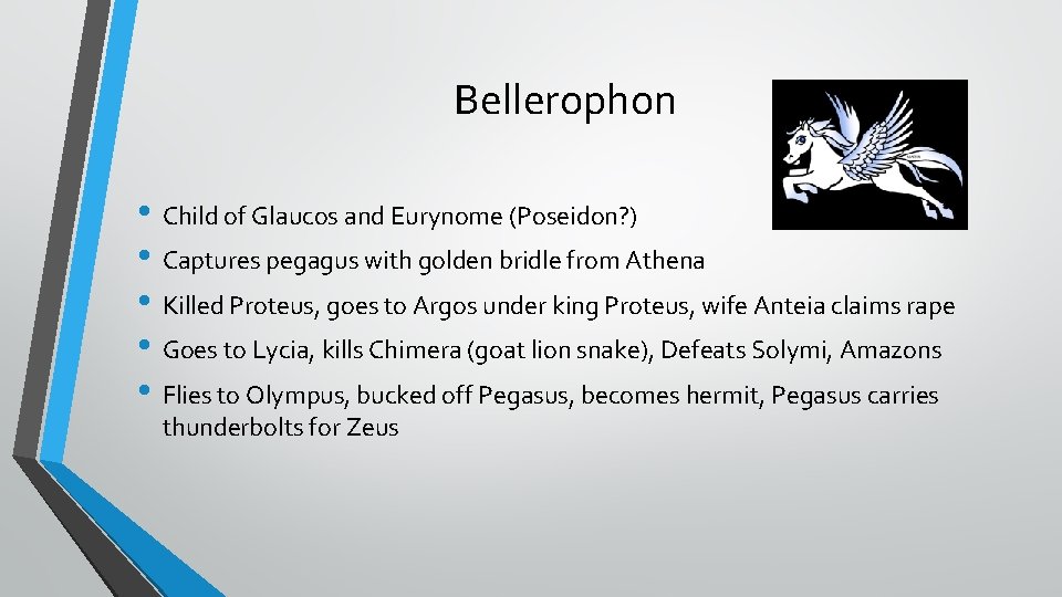 Bellerophon • Child of Glaucos and Eurynome (Poseidon? ) • Captures pegagus with golden