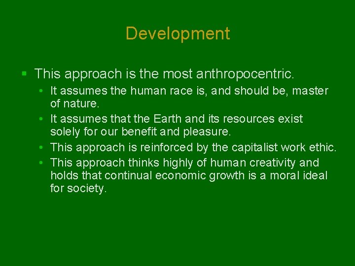Development § This approach is the most anthropocentric. • It assumes the human race