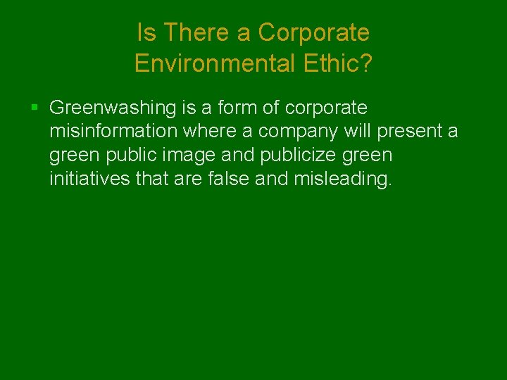 Is There a Corporate Environmental Ethic? § Greenwashing is a form of corporate misinformation