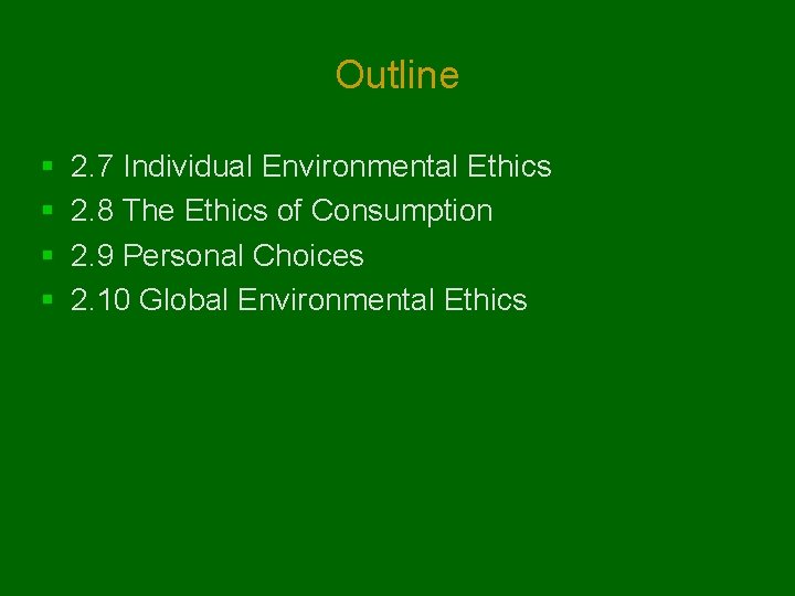 Outline § § 2. 7 Individual Environmental Ethics 2. 8 The Ethics of Consumption