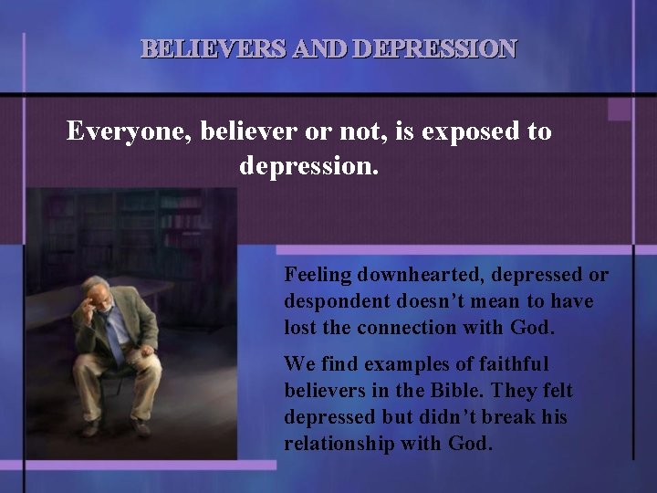 BELIEVERS AND DEPRESSION Everyone, believer or not, is exposed to depression. Feeling downhearted, depressed