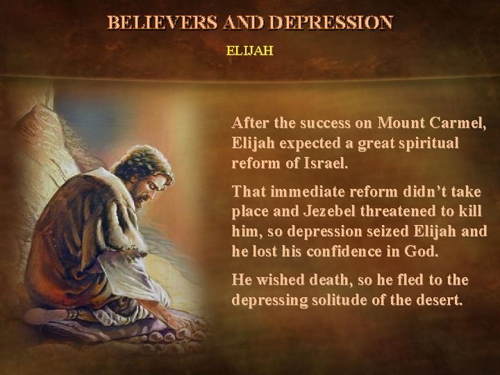 BELIEVERS AND DEPRESSION ELIJAH After the success on Mount Carmel, Elijah expected a great