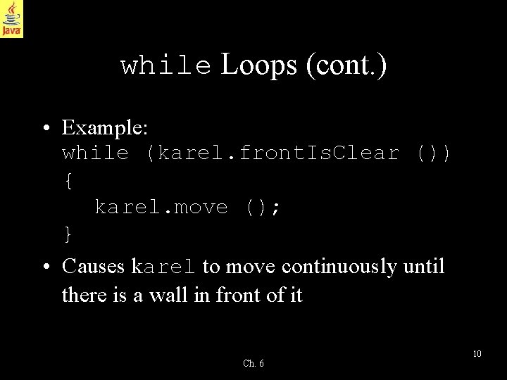 while Loops (cont. ) • Example: while (karel. front. Is. Clear ()) { karel.