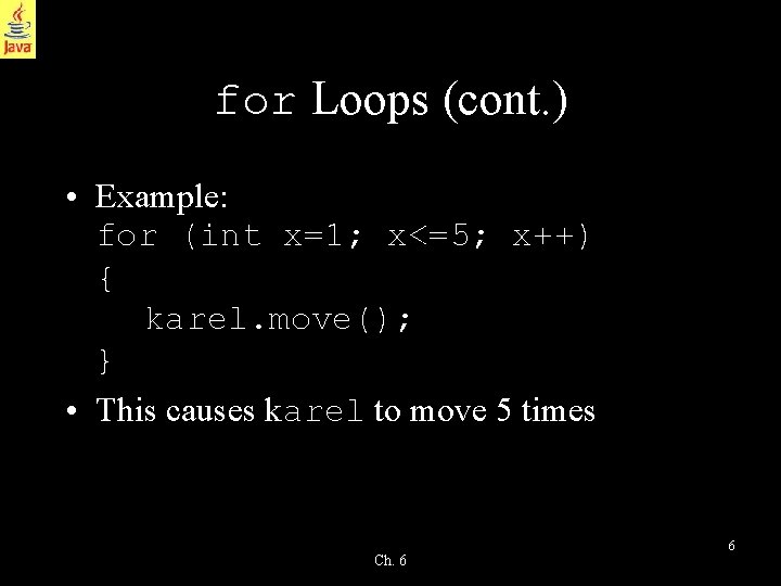 for Loops (cont. ) • Example: for (int x=1; x<=5; x++) { karel. move();