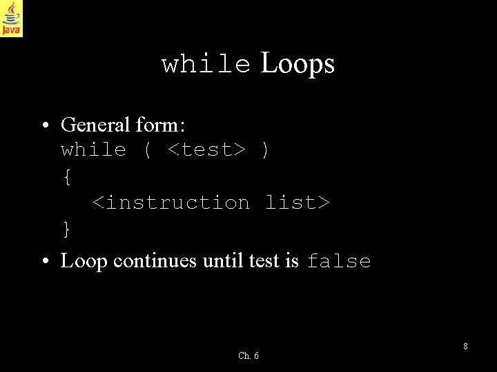 while Loops • General form: while ( <test> ) { <instruction list> } •