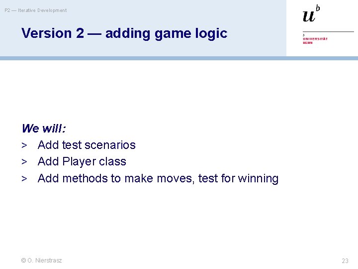 P 2 — Iterative Development Version 2 — adding game logic We will: >