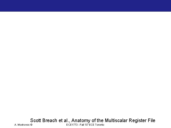 Scott Breach et al. , Anatomy of the Multiscalar Register File A. Moshovos © Scott Breach et al. , Anatomy of the Multiscalar Register File A. Moshovos ©