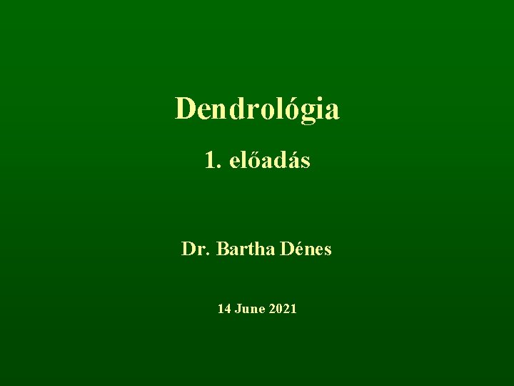 Dendrológia 1. előadás Dr. Bartha Dénes 14 June 2021 