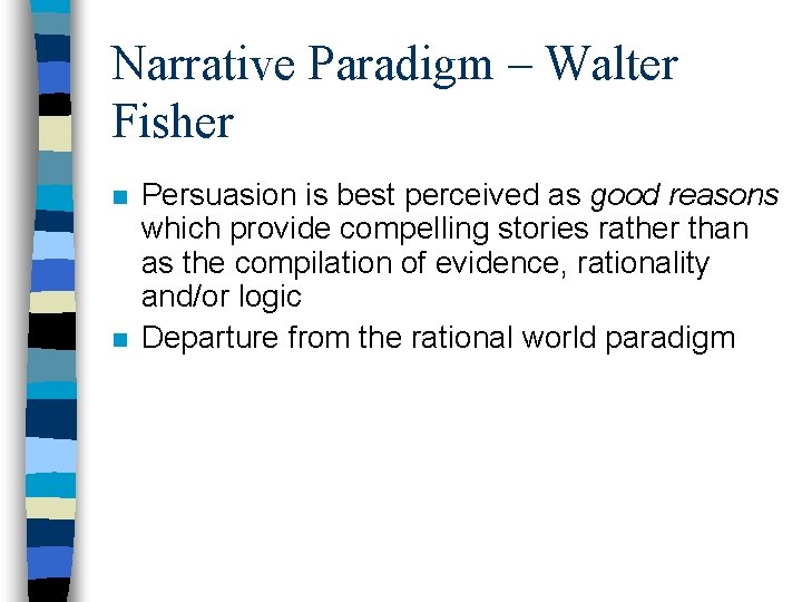 Narrative Paradigm – Walter Fisher n n Persuasion is best perceived as good reasons