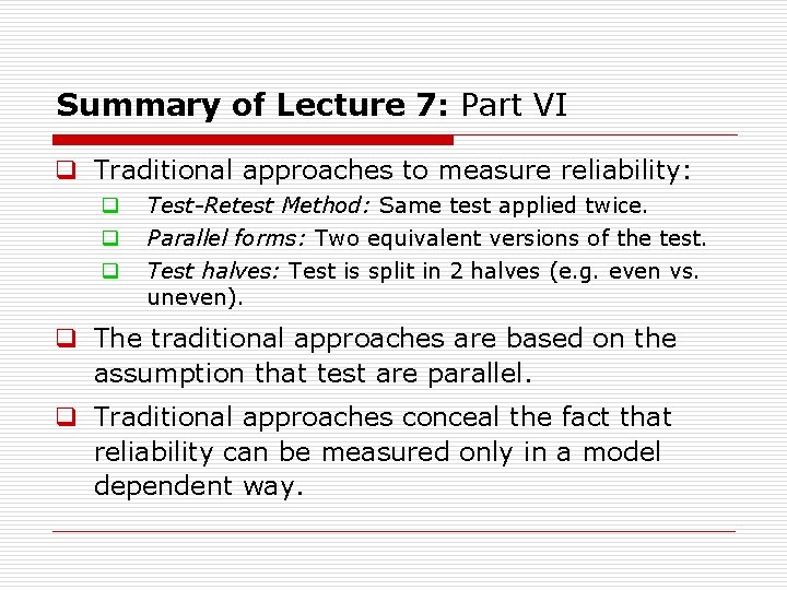 Summary of Lecture 7: Part VI q Traditional approaches to measure reliability: q q