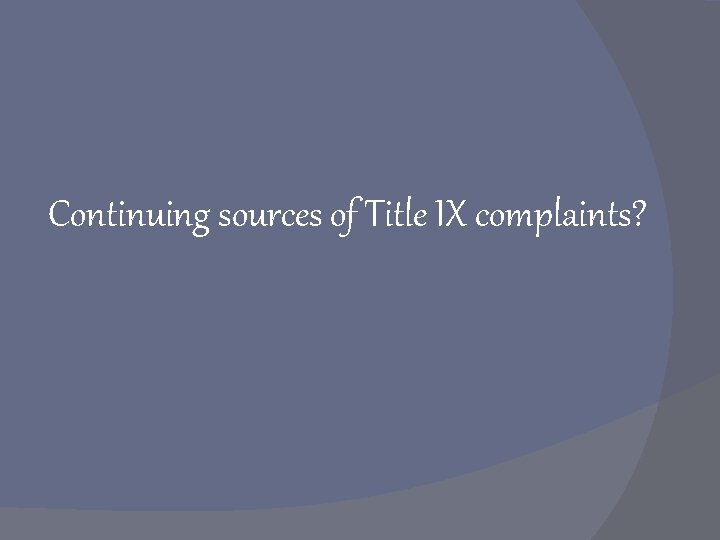Continuing sources of Title IX complaints? 