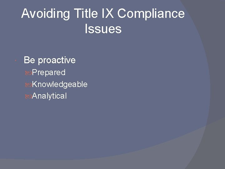 Avoiding Title IX Compliance Issues Be proactive Prepared Knowledgeable Analytical 