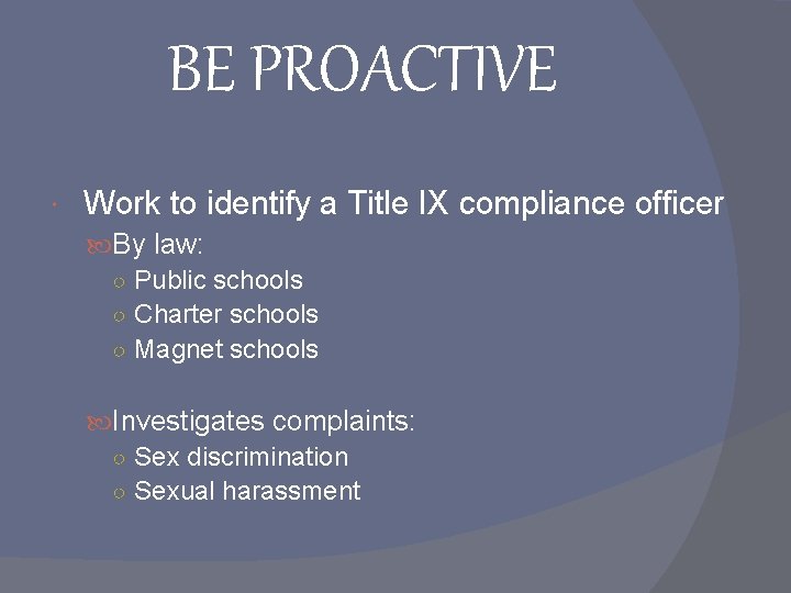 BE PROACTIVE Work to identify a Title IX compliance officer By law: ○ Public