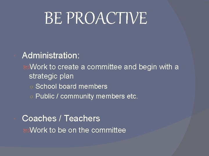BE PROACTIVE Administration: Work to create a committee and begin with a strategic plan