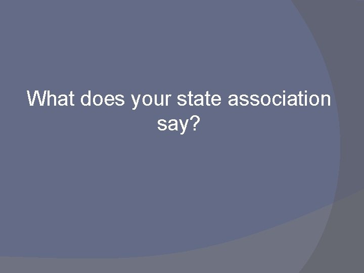 What does your state association say? 
