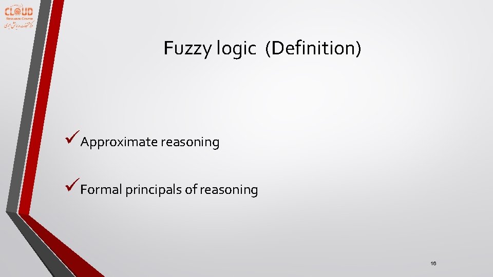 Fuzzy logic (Definition) üApproximate reasoning üFormal principals of reasoning 16 
