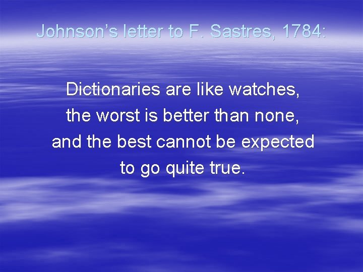 Johnson’s letter to F. Sastres, 1784: Dictionaries are like watches, the worst is better