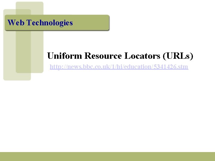 Web Technologies Uniform Resource Locators (URLs) http: //news. bbc. co. uk/1/hi/education/5341426. stm 