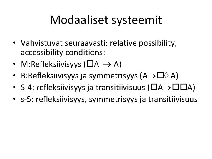 Modaaliset systeemit • Vahvistuvat seuraavasti: relative possibility, accessibility conditions: • M: Refleksiivisyys ( A