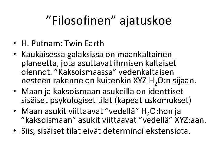 ”Filosofinen” ajatuskoe • H. Putnam: Twin Earth • Kaukaisessa galaksissa on maankaltainen planeetta, jota