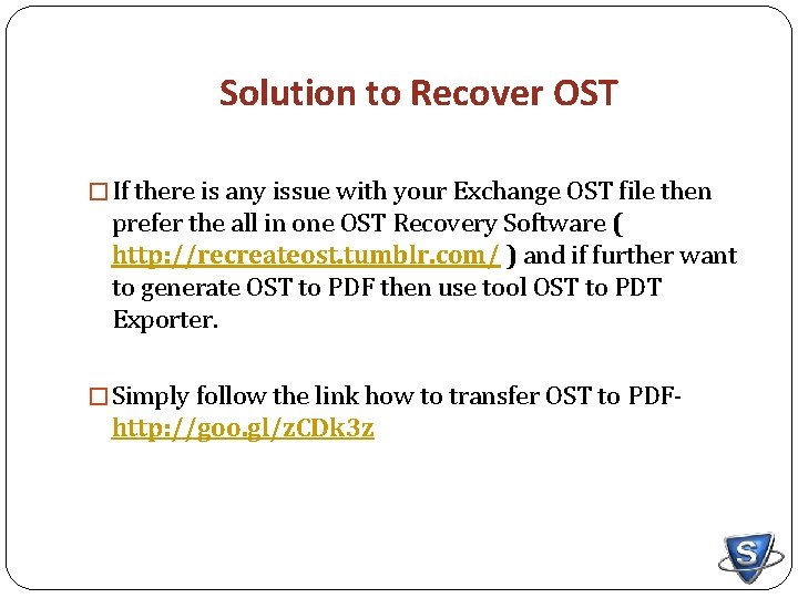 Solution to Recover OST � If there is any issue with your Exchange OST