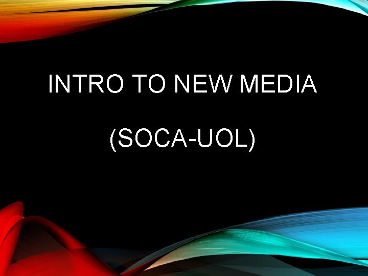 INTRO TO NEW MEDIA (SOCA-UOL) 