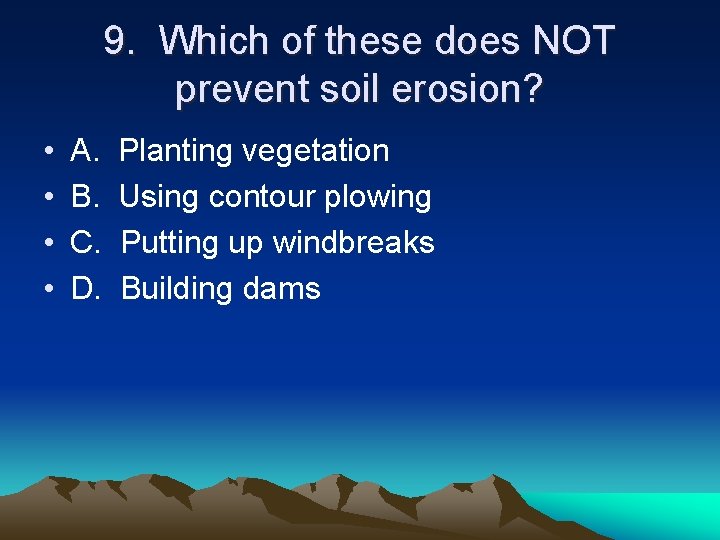 9. Which of these does NOT prevent soil erosion? • • A. B. C.