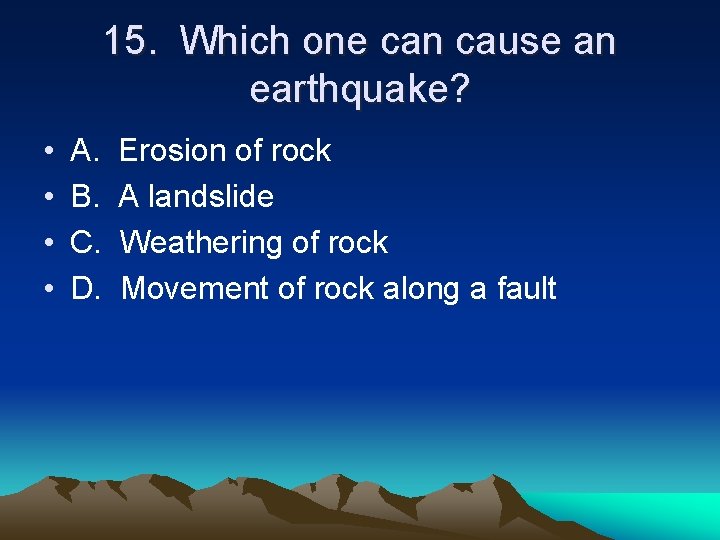 15. Which one can cause an earthquake? • • A. B. C. D. Erosion