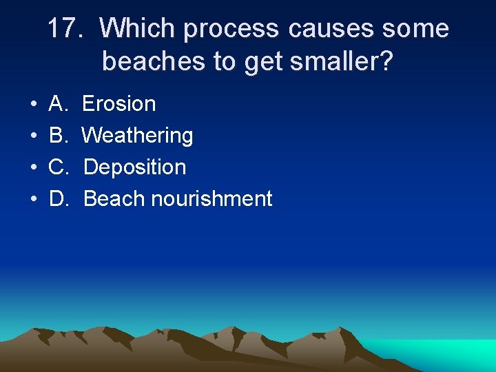 17. Which process causes some beaches to get smaller? • • A. B. C.