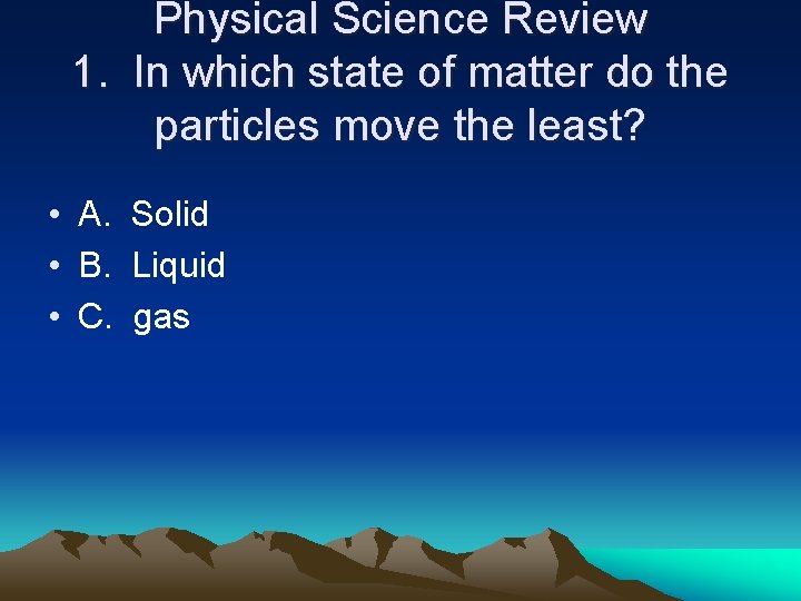 Physical Science Review 1. In which state of matter do the particles move the