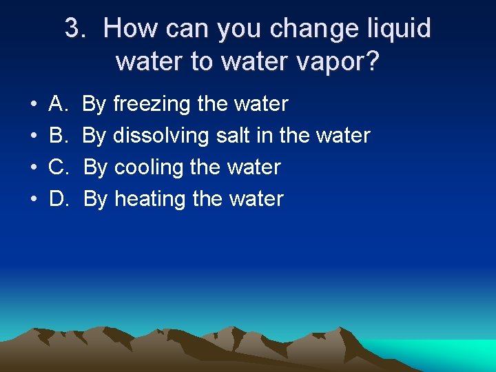 3. How can you change liquid water to water vapor? • • A. B.