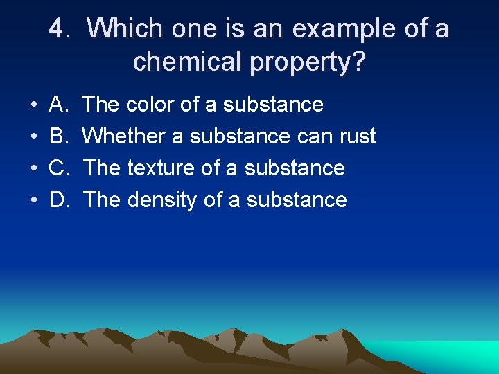4. Which one is an example of a chemical property? • • A. B.