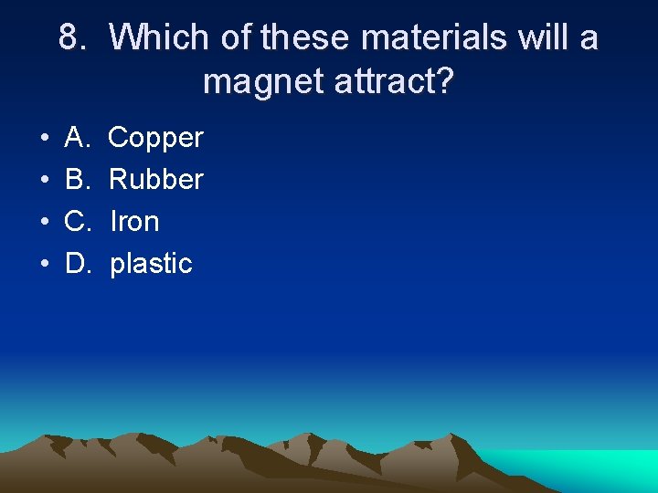 8. Which of these materials will a magnet attract? • • A. B. C.