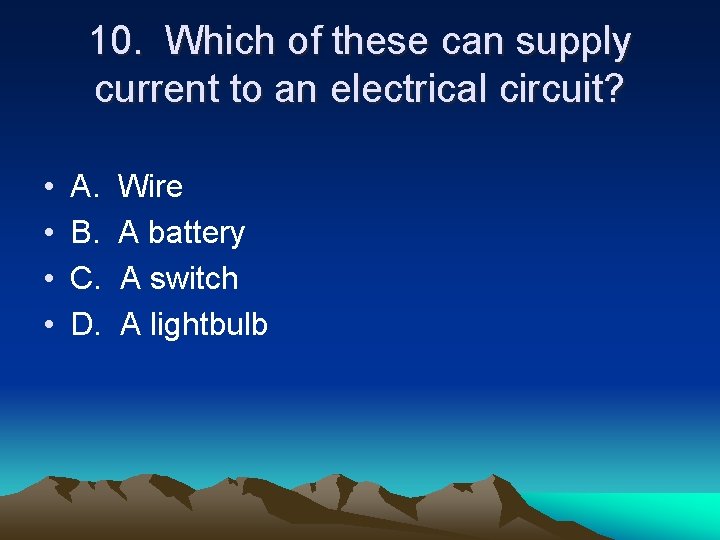 10. Which of these can supply current to an electrical circuit? • • A.