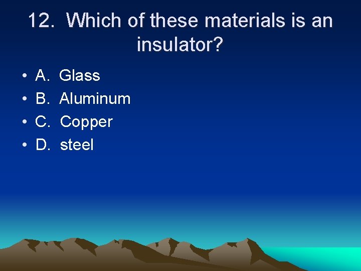 12. Which of these materials is an insulator? • • A. B. C. D.