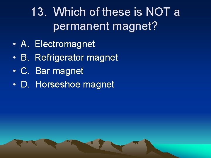 13. Which of these is NOT a permanent magnet? • • A. B. C.