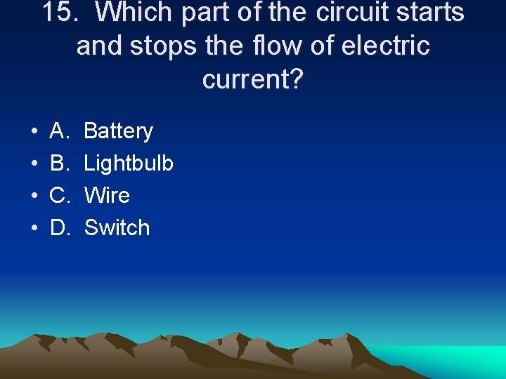 15. Which part of the circuit starts and stops the flow of electric current?