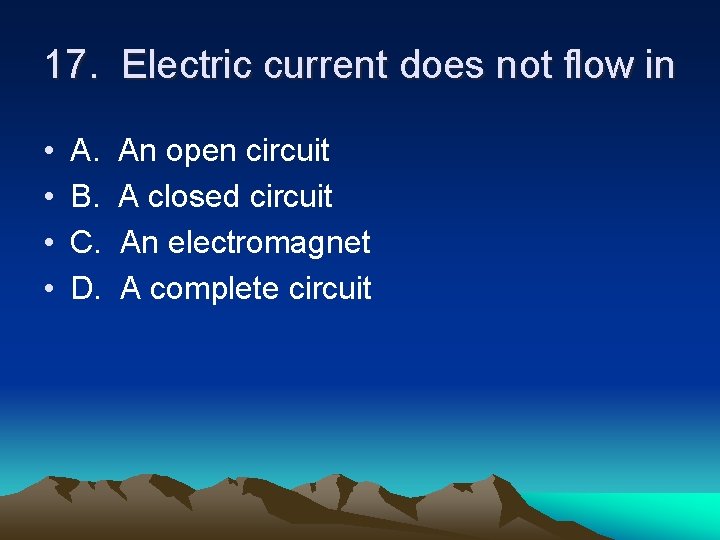 17. Electric current does not flow in • • A. B. C. D. An