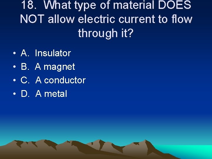 18. What type of material DOES NOT allow electric current to flow through it?