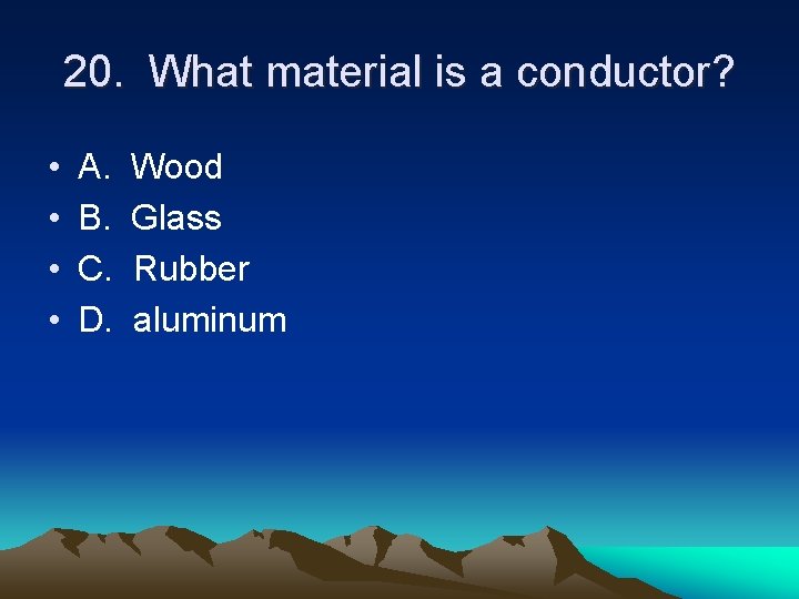 20. What material is a conductor? • • A. B. C. D. Wood Glass