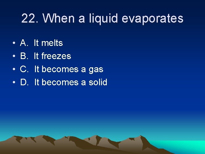 22. When a liquid evaporates • • A. B. C. D. It melts It