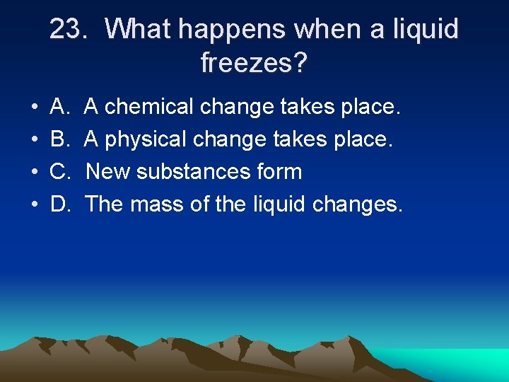 23. What happens when a liquid freezes? • • A. B. C. D. A