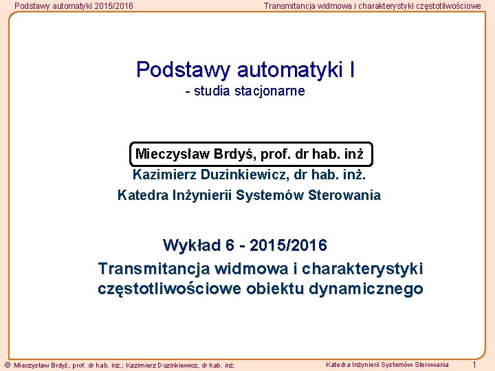 Podstawy automatyki 2015/2016 Transmitancja widmowa i charakterystyki częstotliwościowe Podstawy automatyki I - studia stacjonarne