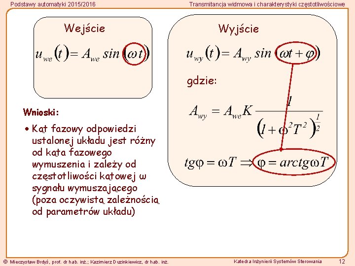 Podstawy automatyki 2015/2016 Transmitancja widmowa i charakterystyki częstotliwościowe Wejście Wyjście gdzie: Wnioski: Kąt fazowy