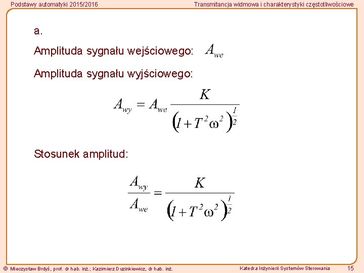 Podstawy automatyki 2015/2016 Transmitancja widmowa i charakterystyki częstotliwościowe a. Amplituda sygnału wejściowego: Amplituda sygnału