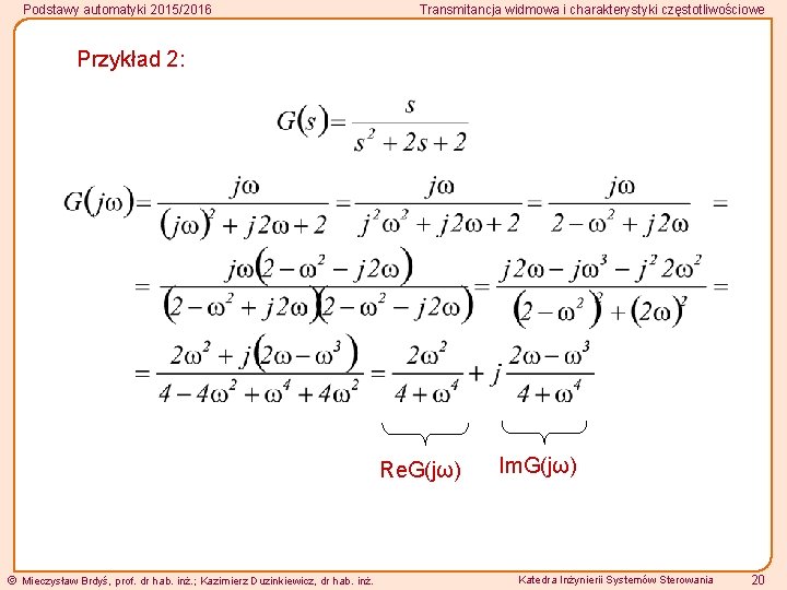 Podstawy automatyki 2015/2016 Transmitancja widmowa i charakterystyki częstotliwościowe Przykład 2: Re. G(jω) Mieczysław Brdyś,