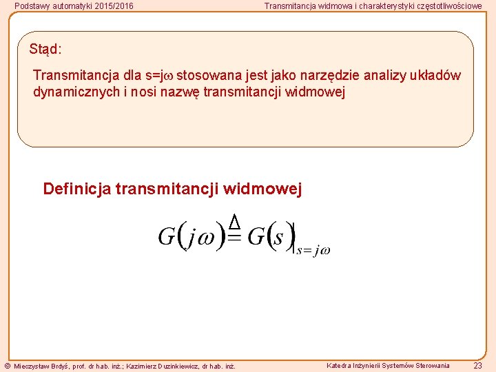 Podstawy automatyki 2015/2016 Transmitancja widmowa i charakterystyki częstotliwościowe Stąd: Transmitancja dla s=j stosowana jest