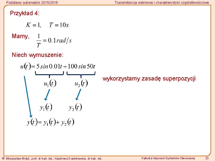 Podstawy automatyki 2015/2016 Transmitancja widmowa i charakterystyki częstotliwościowe Przykład 4: Mamy, Niech wymuszenie: wykorzystamy