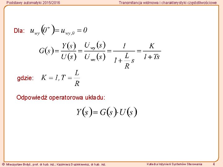Podstawy automatyki 2015/2016 Transmitancja widmowa i charakterystyki częstotliwościowe Dla: gdzie: Odpowiedź operatorowa układu: Mieczysław
